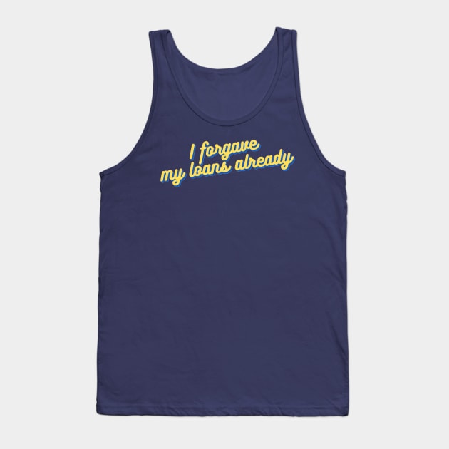 "I forgave my loans already" — University of California Students! Tank Top by kcvg